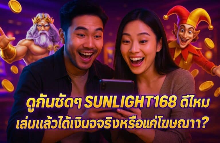ดูกันชัดๆ SUNLIGHT168 ดีไหม เล่นแล้วได้เงินจริงหรือแค่โฆษณา